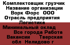 Комплектовщик-грузчик › Название организации ­ Ворк Форс, ООО › Отрасль предприятия ­ Логистика › Минимальный оклад ­ 23 000 - Все города Работа » Вакансии   . Тверская обл.,Нелидово г.